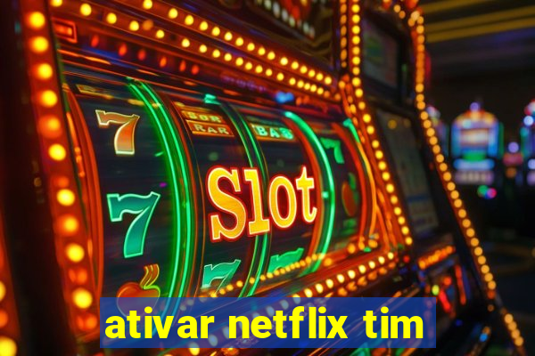 ativar netflix tim